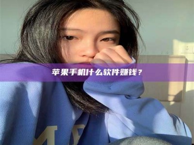 阿克苏苹果手机什么软件赚钱？